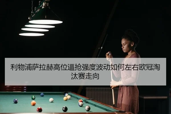 li-wu-pu-sa-la-he-gao-wei-bi-qiang-qiang-du-bo-dong-ru-he-zuo-you-ou-guan-tao-tai-sai-zou-xiang-2-854.jpg